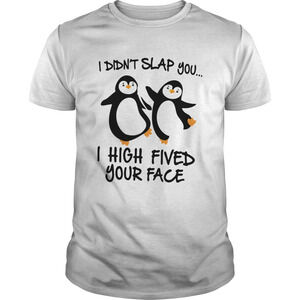 Penguin I Didnt Slap You I High Fived Your Face Shirt